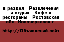  в раздел : Развлечения и отдых » Кафе и рестораны . Ростовская обл.,Новочеркасск г.